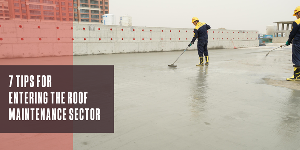 7 tips for entering the roof maintenance sector