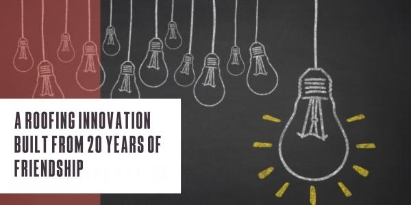 A roofing innovation built from 20 years of friendship