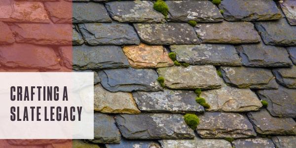 Crafting a slate legacy