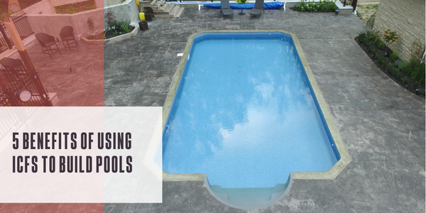 5 benefits of using ICFs to build pools