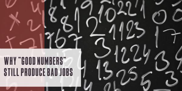 Why “good numbers” still produce bad jobs