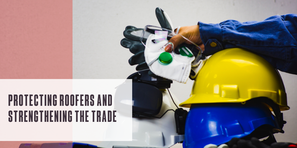 Protecting roofers and strengthening the trade