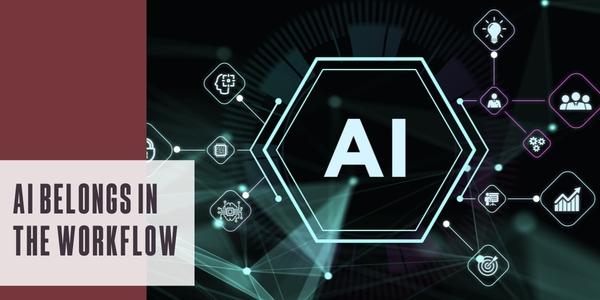 AI belongs in the workflow