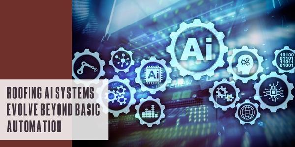 Roofing AI systems evolve beyond basic automation