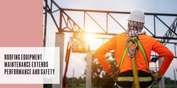 Roofing equipment maintenance extends performance and safety