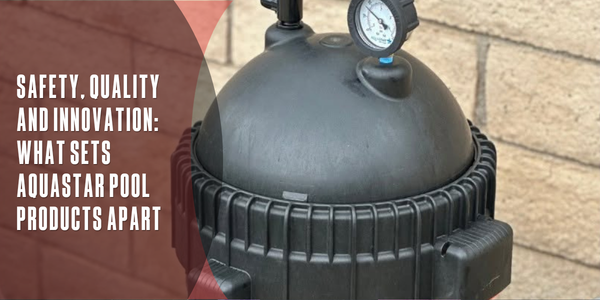 Safety, quality and innovation: What sets AquaStar Pool Products apart